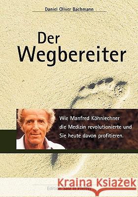 Der Wegbereiter: Wie Manfred Köhnlechner die Medizin revolutionierte und Sie heute davon profitieren. Bachmann, Daniel Oliver 9783837057133