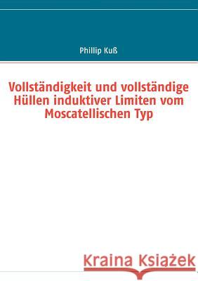 Vollständigkeit und vollständige Hüllen induktiver Limiten vom Moscatellischen Typ Phillip Kuß 9783837057256 Books on Demand