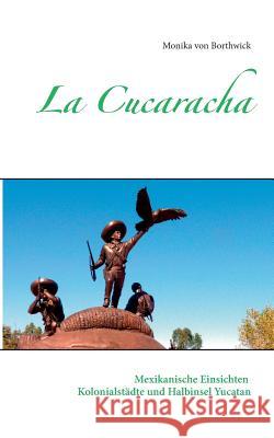 La Cucaracha: Mexikanische Einsichten Kolonialstädte und Halbinsel Yucatan Von Borthwick, Monika 9783837057423