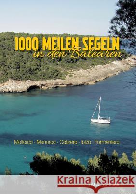 1000 Meilen Segeln in den Balearen: Mallora-Menorca-Cabrera-Ibiza-Formentera Vollstädt, Walter 9783837057539 Books on Demand