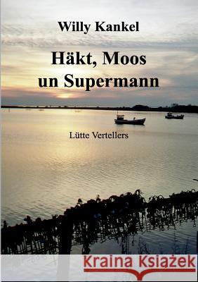 Häkt, Moos un Supermann: Lütte Vertellers Willy Kankel 9783837057836 Books on Demand