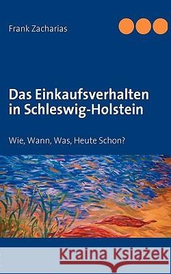 Das Einkaufsverhalten in Schleswig-Holstein: Wie, Wann, Was, Heute Schon? Zacharias, Frank 9783837057942 Books on Demand