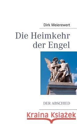 Die Heimkehr der Engel: Der Abschied Meierewert, Dirk 9783837058512 Books on Demand