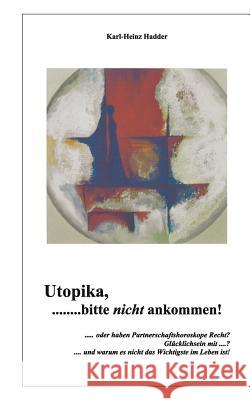 Utopika, bitte nicht ankommen!: ....und warum Partnerschaftshoroskope nicht immer Recht haben Hadder, Karl-Heinz 9783837059915