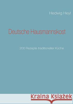 Deutsche Hausmannskost: 200 Rezepte traditioneller Küche Heyl, Hedwig 9783837060003