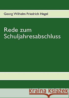 Rede zum Schuljahresabschluss Georg Wilhelm Friedrich Hegel 9783837060058