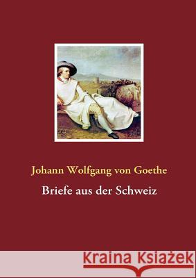Briefe aus der Schweiz Johann Wolfgang vo 9783837060287 Books on Demand