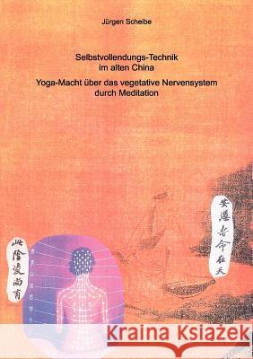 Selbstvollendungs-Technik im alten China: Yoga-Macht über das vegetative Nervensystem durch Meditation Jürgen Scheibe 9783837061642 Books on Demand