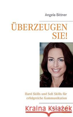 Überzeugen Sie!: Hard Skills und Soft Skills für die erfolgreiche Kommunikation Bittner, Angela 9783837061796 Bod