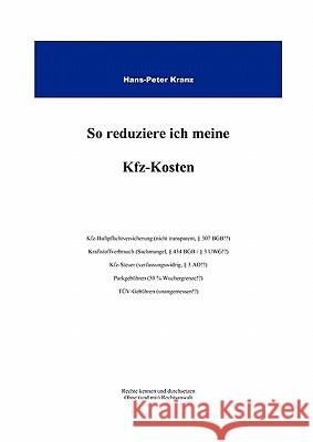 So reduziere ich meine KFZ-Kosten: Rechte kennen und durchsetzen. Ohne ( und mit ) Rechtsanwalt Kranz, Hans-Peter 9783837062076