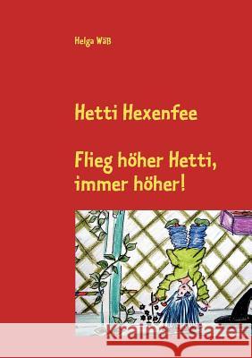 Hetti Hexenfee: Flieg höher Hetti, immer höher. Eine Geschichte aus Hexenstadt Wäß, Helga 9783837062328