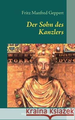 Der Sohn des Kanzlers: ungewollt ungeliebt ungeraten Geppert, Fritz Manfred 9783837063202 Books on Demand