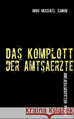 Das Komplott der Amtsärzte: Drama Heilkundeprüfung Simon, I. M. 9783837063998 Bod