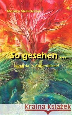 So gesehen ...: Lenarda´s Augenblicke Mühldorfer, Monika 9783837065367