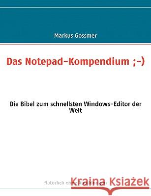 Das Notepad-Kompendium;-): Die Bibel zum schnellsten Windows-Editor der Welt Gossmer, Markus 9783837065602 Bod