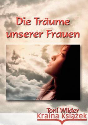 Die Träume unserer Frauen Wilder, Toni 9783837065909 Books on Demand