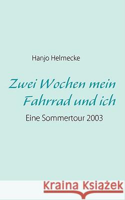 Zwei Wochen mein Fahrrad und ich : Eine Sommertour 2003 Hanjo Helmecke 9783837066142 Bod