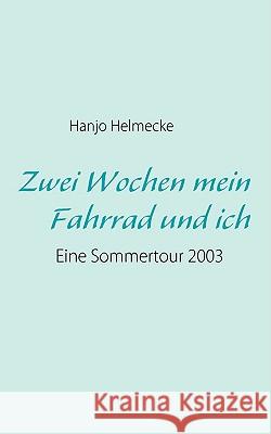 Zwei Wochen mein Fahrrad und ich: Eine Sommertour 2003 Hanjo Helmecke 9783837066142 Books on Demand