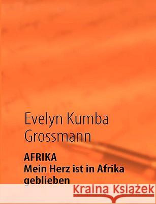 AFRIKA - Mein Herz ist in Afrika geblieben: Eine unerwartete große Liebe in 4912 km Entfernung Grossmann, Evelyn Kumba 9783837066210 Bod