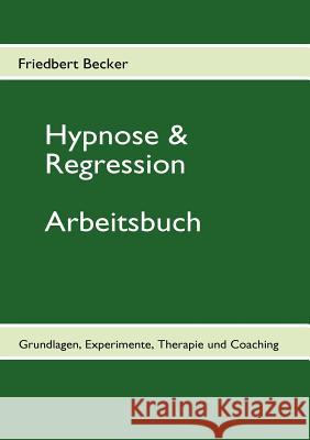 Hypnose & Regression: Grundlagen, Experimente, Therapie und Coaching Becker, Friedbert 9783837066784 Books on Demand