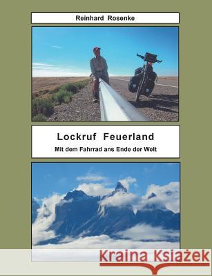 Lockruf Feuerland: Mit dem Fahrrad ans Ende der Welt Rosenke, Reinhard 9783837067941