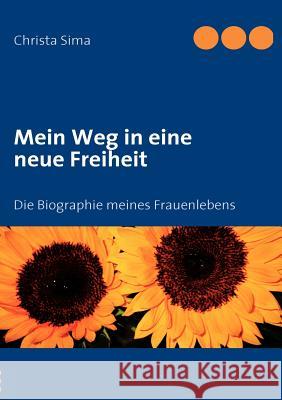 Mein Weg in eine neue Freiheit: Die Biographie meines Frauenlebens Sima, Christa 9783837068597