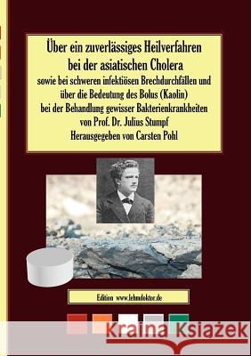 Über ein zuverlässiges Heilverfahren bei der asiatischen Cholera: sowie bei schweren infektiösen Brechdurchfällen und über die Bedeutung des Bolus (Ka Pohl, Carsten 9783837070552