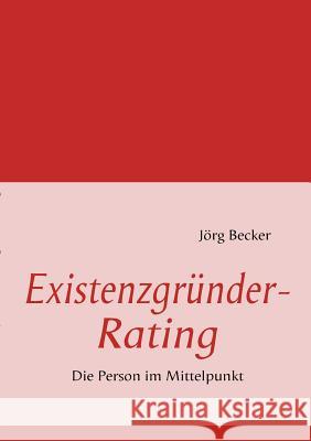 Existenzgründer-Rating: Die Person im Mittelpunkt Becker, Jörg 9783837072846 Books on Demand