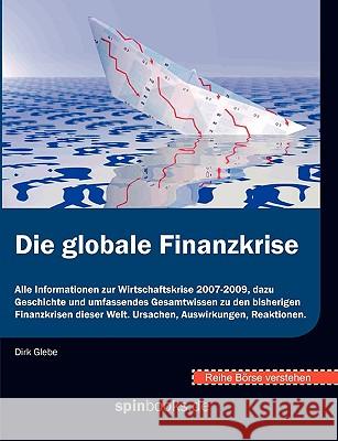 Börse verstehen: Die globale Finanzkrise: Alle Informationen zur Wirtschaftskrise 2007-2009, dazu Geschichte und umfassendes Gesamtwiss Glebe, Dirk 9783837074277 Bod