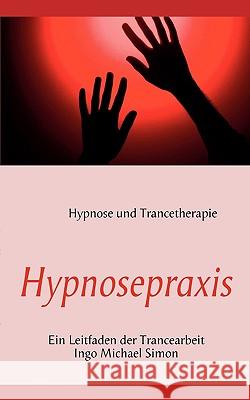 Hypnosepraxis: Ein Leitfaden der Trancearbeit Simon, I. M. 9783837076295 Books on Demand