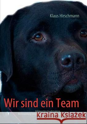 Wir sind ein Team: Erfolgreiches Hundetraining. Die Einstellung entscheidet, nicht die Begabung. Hirschmann, Klaus 9783837077070 Bod