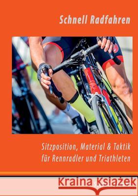 Schnell Radfahren: Sitzposition, Material & Taktik für Rennradler & Triathleten Schurr, Stefan 9783837077285 Bod