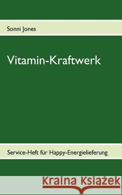 Vitamin-Kraftwerk: Service-Heft für Happy-Energielieferung Jones, Sonni 9783837077667 Books on Demand