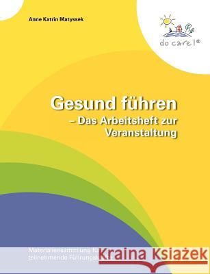 Gesund führen - Das Arbeitsheft zur Veranstaltung: Materialiensammlung für teilnehmende Führungskräfte Matyssek, Anne Katrin 9783837077797 Books on Demand