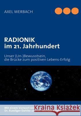 RADIONIK im 21. Jahrhundert: Unser (Un-)Bewusstsein, die Brücke zum positiven Lebens-Erfolg Werbach, Axel 9783837079326 Books on Demand