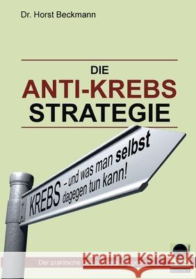 Die Anti Krebs Strategie : Krebs...und was man selbst dagegen tun kann Horst D 9783837080186