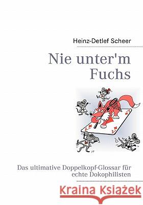 Nie unter'm Fuchs: Das ultimative Doppelkopf-Glossar für echte Dokophilisten Scheer, Heinz-Detlef 9783837081244 Books on Demand