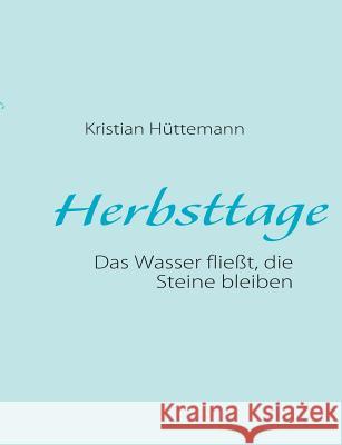 Herbsttage: Das Wasser fließt, die Steine bleiben Hüttemann, Kristian 9783837081770 Bod