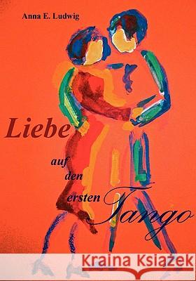 Liebe auf den ersten Tango Anna Elisabeth Ludwig 9783837082326 Books on Demand