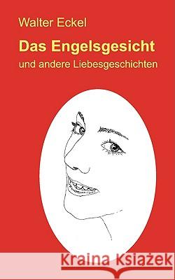 Das Engelsgesicht: und andere Liebesgeschichten Eckel, Walter 9783837083347 Bod