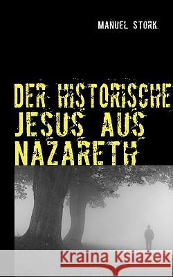 Der historische Jesus aus Nazareth: So lebte er wirklich! Stork, Manuel 9783837083477