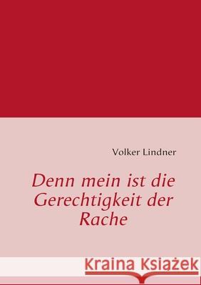 Denn mein ist die Gerechtigkeit der Rache Volker Lindner 9783837084030