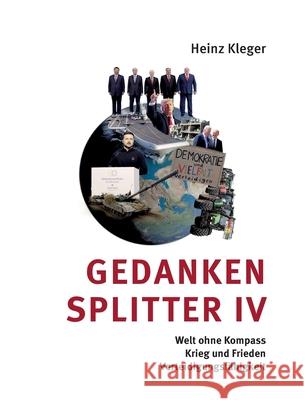 Gedankensplitter IV: Welt ohne Kompass, Krieg und Frieden, Verteidigungsf?higkeit Heinz Kleger 9783837084504