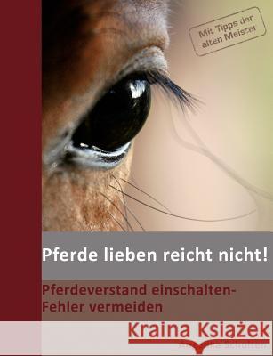 Pferde lieben reicht nicht!: Pferdeverstand einschalten - Fehler vermeiden Schulten, Angelika 9783837085891