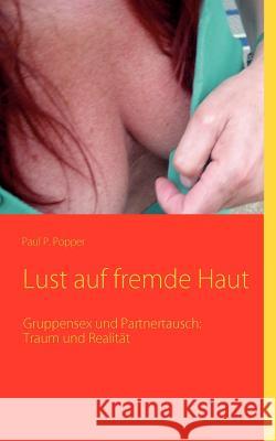 Lust auf fremde Haut: Gruppensex und Partnertausch: Traum und Realität Popper, Paul P. 9783837086089 Books on Demand