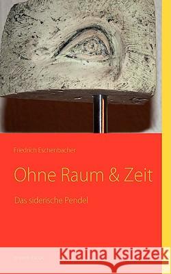 Das siderische Pendel: Ohne Raum & Zeit Eschenbacher, Friedrich 9783837087536 Bod