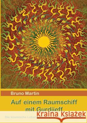 Auf einem Raumschiff mit Gurdjieff: Die kosmische Lebensphilosophie von G. I. Gurdjieff Martin, Bruno 9783837088977 Books on Demand