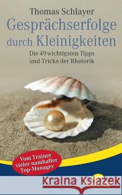 Gesprächserfolge durch Kleinigkeiten: Die 49 wichtigsten Tipps und Tricks der Rhetorik Thomas Schlayer 9783837089165 Books on Demand