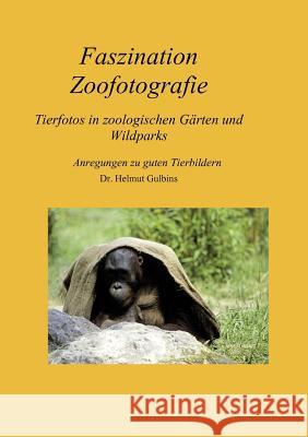 Faszination Zoofotografie: Tierfotografie in Zoos und Wildparks Gulbins, Helmut 9783837090826 Books on Demand