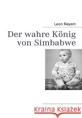 Der wahre König von Simbabwe Reyem, Leon 9783837090925 Bod